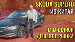 SKODA SUPERB (ШКОДА СУПЕРБ) из Китая на миллион дешевле рынка. Обзор и цена.