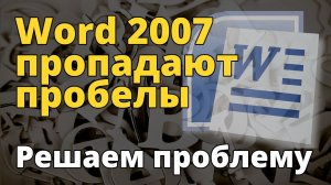 В Microsoft Office Word 2007 сливаются слова и пропадают пробелы. Решаем проблему слипшихся пробелов