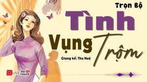 Vừa nghe đã Cực Khoái: « TÌNH VỤNG TRỘM « FULL - Truyện tâm sự thầm kín đặc sắc Thu Huệ kể 2023