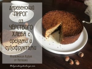 Деревенский СЛАДКИЙ ПИРОГ из ЧЕРСТВОГО ХЛЕБА?с орехами и сухофруктами?#ИТАЛЬЯНСКАЯ_КУХНЯ от Наташк