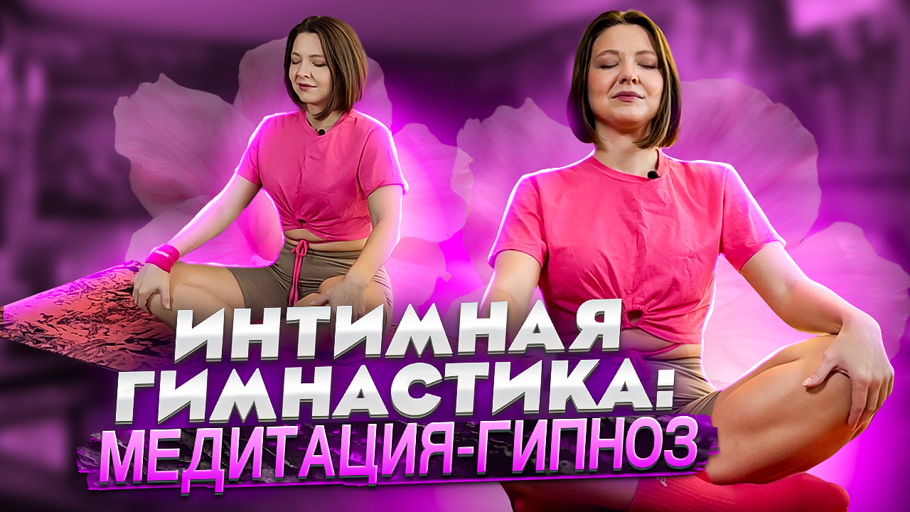 ИНТИМНАЯ ГИМНАСТИКА МЕДИТАЦИЯ-ГИПНОЗ
