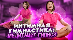 ИНТИМНАЯ ГИМНАСТИКА МЕДИТАЦИЯ-ГИПНОЗ