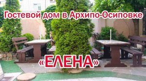 Гостевой дом «Елена» в Архипо-Осиповке | Помощник Путешественника 2022