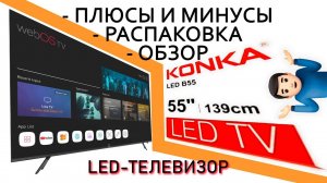 Телевизор KONKA LED B55: распаковка, установка, обзор, минусы... #телевизоры #konka #обзоры #конка