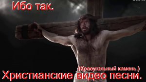 Ибо так.(Краеугольный камень.)Христианские видео песни.