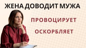 Жена хамит мужу. Провоцирует ссоры. Оскорбляет мужа. Что делать?