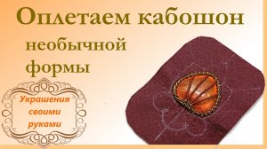 Как обшить кабошон необычной формы бисером. Мастер-класс.