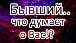 ?БЫВШИЙ. Что думает о Вас!??Остались ли чувства? //Таро онлайн расклад ?