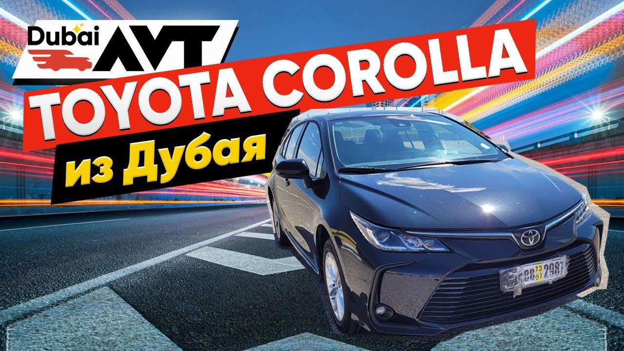 Toyota Corolla из Дубая, подбор авто из Дубая!