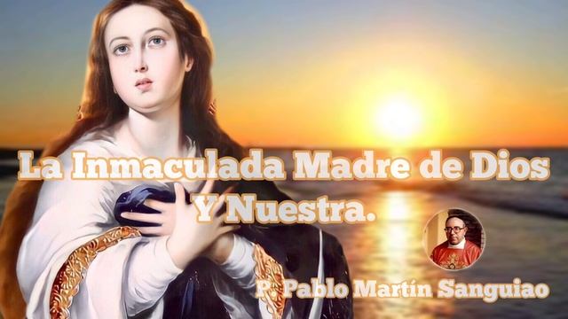 La Inmaculada Madre de Dios y Nuestra. P. Pablo Martín Sanguiao. смотреть онлайн