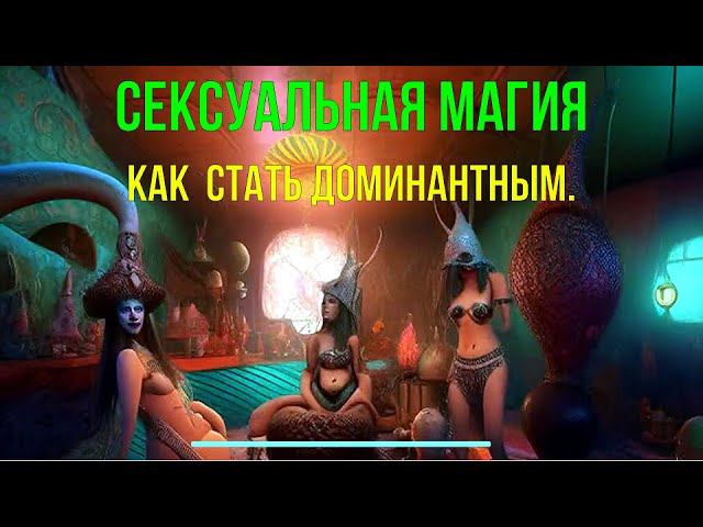 ⚡Полная запись -Сексуальная магия. Доминантность. Как иметь всех и всё - стать доминантным. смотреть онлайн