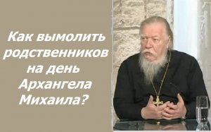 Как вымолить родственников на день Архангела Михаила? Ответы отца Димитрия Смирнова. 2005. 11. 06.