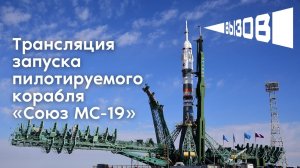 Трансляция запуска пилотируемого корабля Союз МС-19