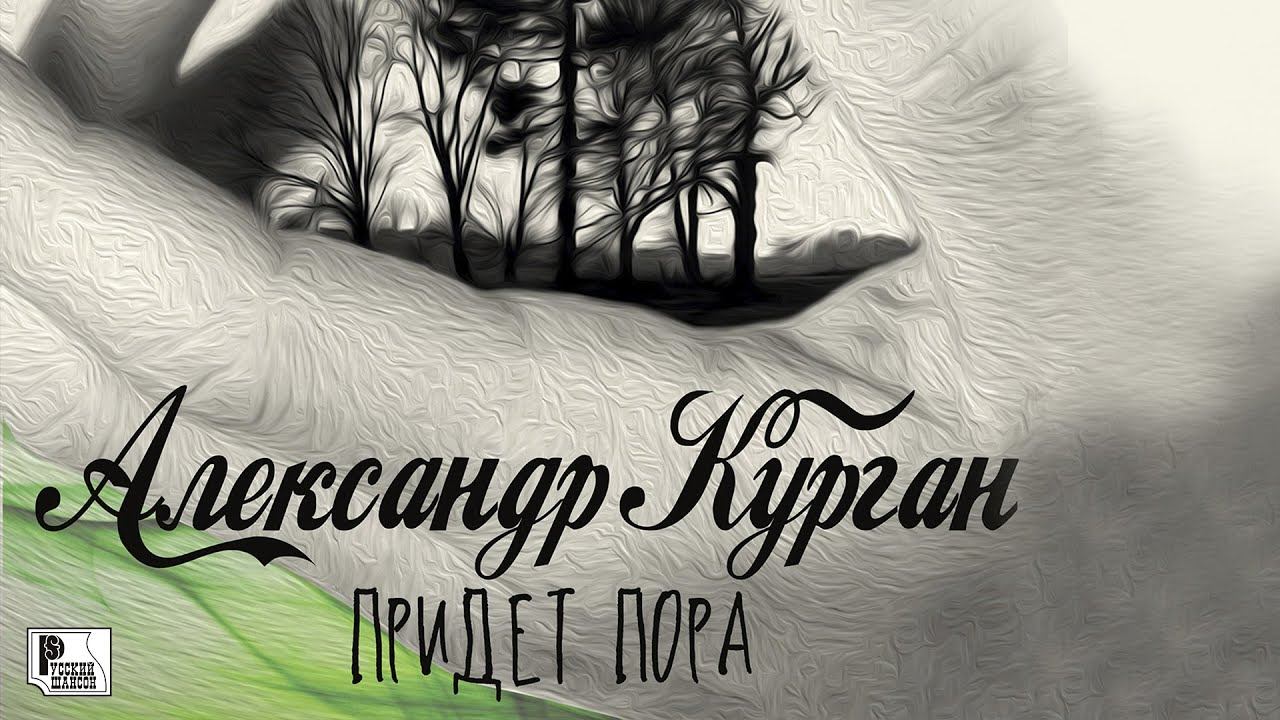Александр Курган - Придет пора (Альбом 2013) | Русский Шансон смотреть онлайн