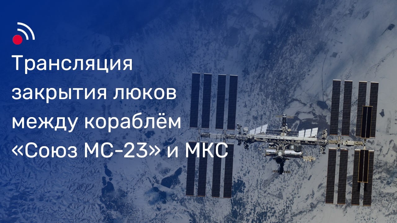 Закрытие люков между кораблём «Союз МС-23» и МКС смотреть онлайн