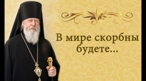 «В мире скорбны будете...»