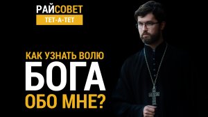 Как узнать волю Бога обо мне? // Райсовет тет-а-тет