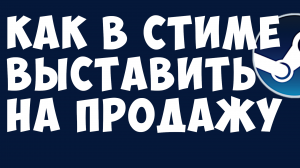 КАК В СТИМЕ ВЫСТАВИТЬ НА ПРОДАЖУ. ТОРГОВАЯ ПЛОЩАДКА СТИМ