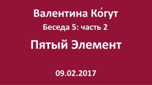 «Пятый Элемент» Беседа 5 с Валентиной Когут — Часть 2