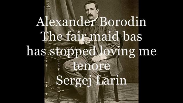 Borodin Alexander, The fair maid has stopped loving me (tenore Sergej Larin) смотреть онлайн