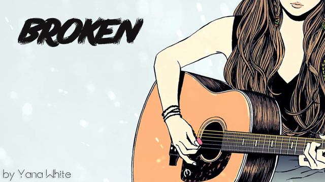 Broken — original song by Yana White/Yana Dechart смотреть онлайн