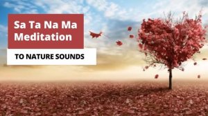 Kirtan Kriya - Satanama Meditation 11 min [with Nature Sounds]