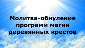 Молитва обнуление программ магии деревянных крестов