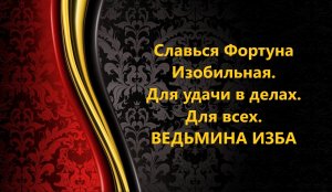 СЛАВЬСЯ ФОРТУНА ИЗОБИЛЬНАЯ. ДЛЯ УДАЧИ В ДЕЛАХ. ДЛЯ ВСЕХ..АВТОР: ИНГА ХОСРОЕВА