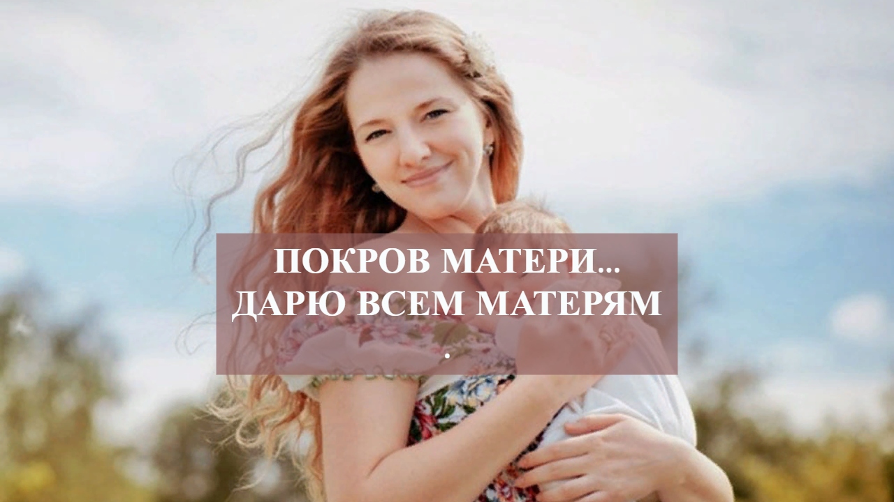 ПОКРОВ МАТЕРИ...ДАРЮ ВСЕМ МАТЕРЯМ ..mp4 смотреть онлайн