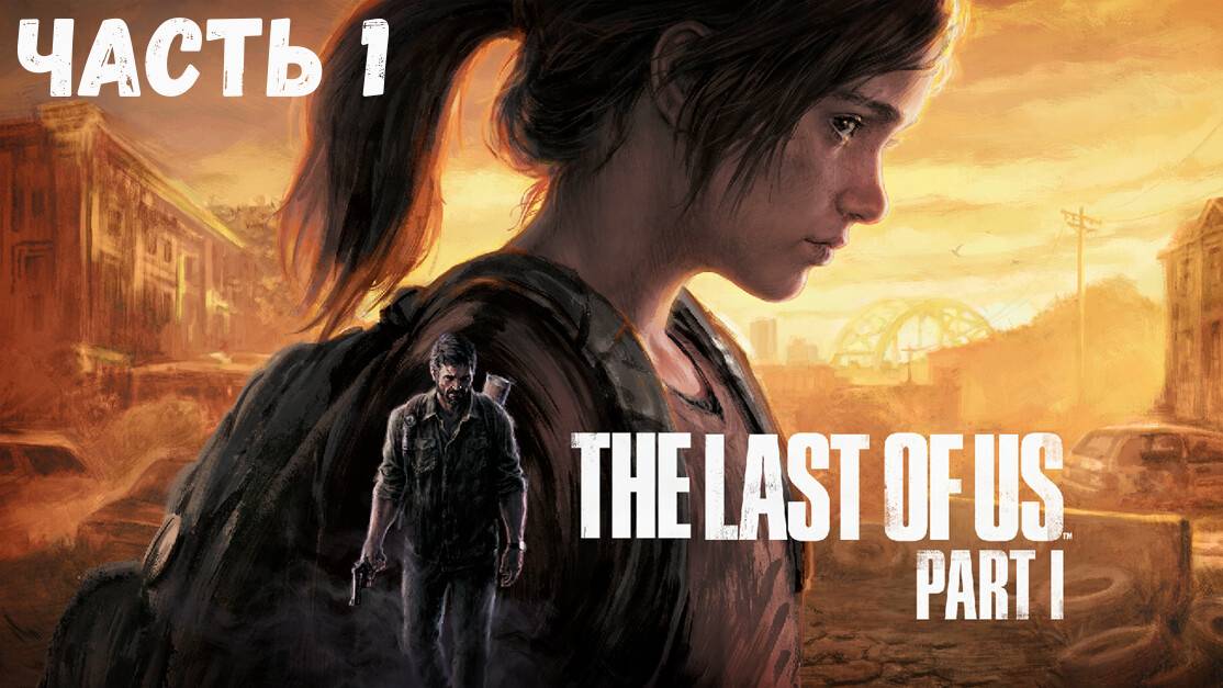 The Last Of Us Part I  Часть 1 Начало