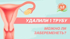 ? Удалили 1 трубу - можно ли забеременеть?