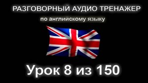 [АНГЛИЙСКИЙ] Занятие 8 из 150. Разговорный тренажер английского языка