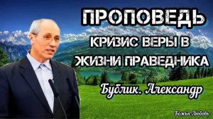 ПРОПОВЕДЬ//КРИЗИС ВЕРЫ В ЖИЗНИ ПРАВЕДНИКА//БУБЛИК АЛЕКСАНДР