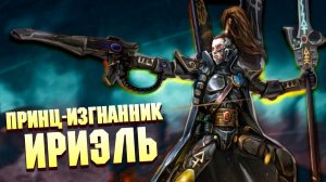 Принц-Изгнанник Ириэль  / Сильнейшие Эльдар в Warhammer 40000