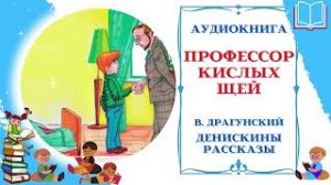Аудиокнига Профессор кислых щей Драгунский В. * Денискины рассказы * Аудиосказки для всех