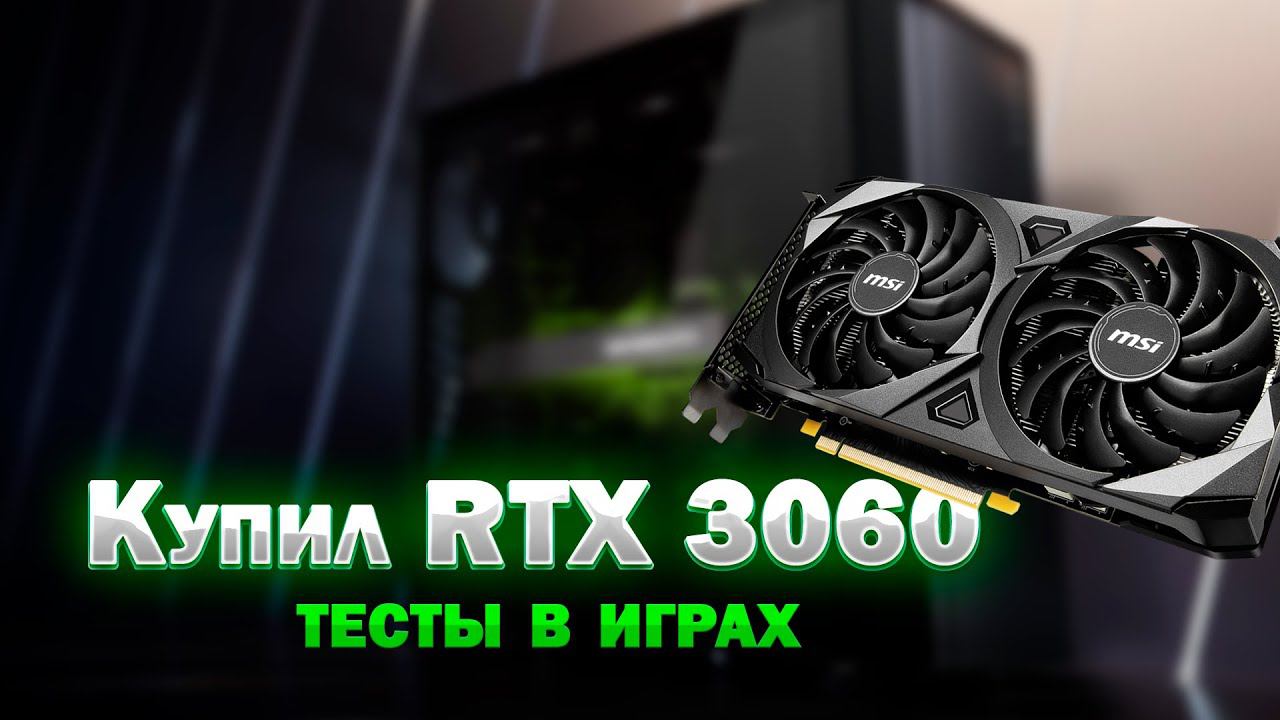 Купил RTX3060. Апгрейд моего ПК! Теперь тащит?