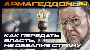 Как передать власть, не обвалив страну | АРМАГЕДДОНЫЧ