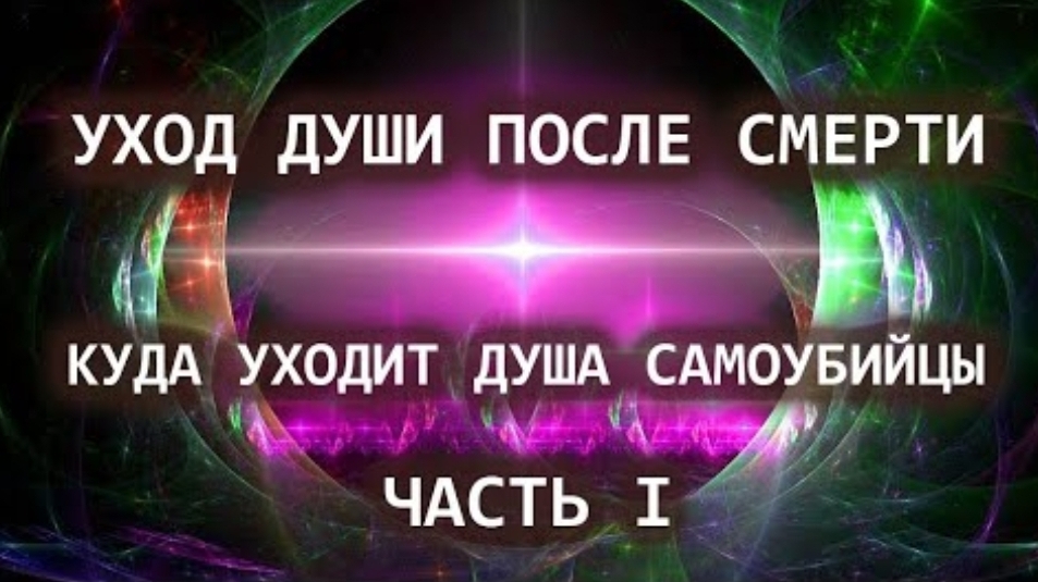 Уход души после смерти. Куда уходит душа самоубийцы. Часть I. смотреть онлайн