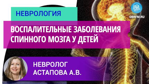 Невролог Астапова А.В.: Воспалительные заболевания спинного мозга у детей смотреть онлайн