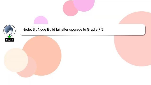 NodeJS : Node Build fail after upgrade to Gradle 7.3 смотреть онлайн