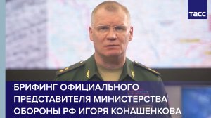 Брифинг официального представителя Министерства обороны РФ Игоря Конашенкова