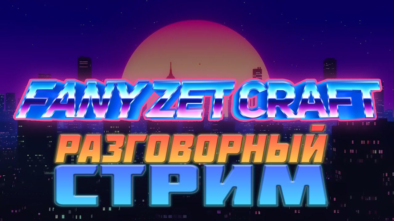 FANY_ZET_CRAFT.РАЗГОВОРНЫЙ СТРИМ.ОБЩЕНИЕ смотреть онлайн