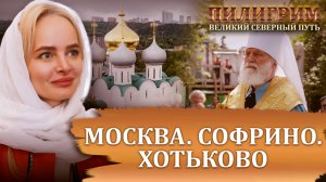 ПИЛИГРИМ. ВЕЛИКИЙ СЕВЕРНЫЙ ПУТЬ. МОСКВА. СОФРИНО. ХОТЬКОВО