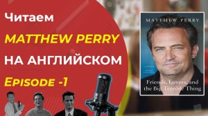 Английский по книгам. MATTHEW PERRY (Мэтью Перри): Friends, Lovers and the Big Terrible Thing.