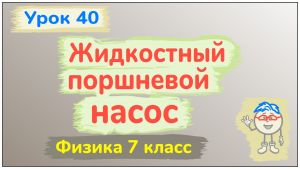 Урок 40.  Жидкостный поршневой насос