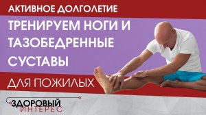 Активное долголетие. Комплекс упражнений «Тренируем ноги и тазобедренные суставы»