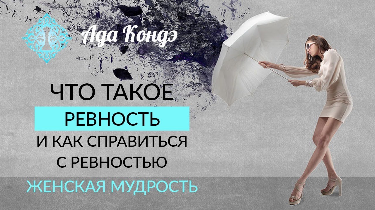 КАК ПЕРЕСТАТЬ РЕВНОВАТЬ? Ревность. Женская мудрость. Часть 2. Ада Кондэ