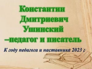 Презентация посвященная Константину Дмитриевичу Ушинскому.