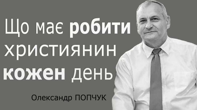 Александр Попчук - Что должен делать христианин каждый день | Проповедь смотреть онлайн