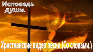 Исповедь души. Христианские песни.(Со словами.)